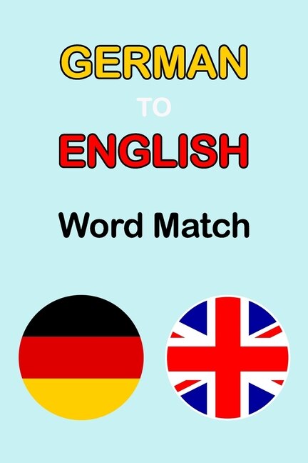 German To English Word Match: Word Matching Game For Kids of all Ages, Activity Books For Children, Learning German Workbook, English To German Workbook
