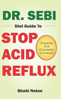 Front cover_Dr. Sebi Diet Guide to Stop Acid Reflux
