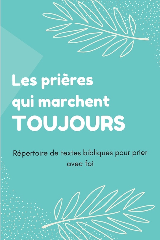 Les prières qui marchent toujours: Répertoire de textes bibliques pour prier avec foi - Cadeau à offrir