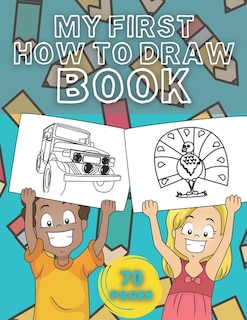 My First How To Draw Book: Learn How To Drawing - For Kids With Animals And More