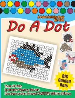 Do a Dot Paint Activity Book for Kids: Dab A Dots Marker Color By Number Mystery Mosaics Coloring Pages for Boosting COGNITIVE Abilities in Toddlers, Preschoolers, Kindergarten