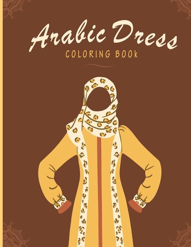 Arabic Dress Coloring Book: Arabic Dress, Fashion Coloring Books, Great Gift for Girls & Womens, kaftan, burka dresses for women, arabian midlle east clothes. 43 pages, size 8.5 x 11