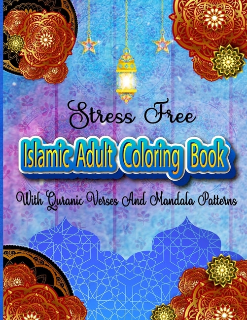 Stress Free Islamic Adult Coloring Book With Quran Verses And Mandala Patterns: Coloring Activity Book For Muslim Women And Teen Girls With Arabic Floral Patterns Design