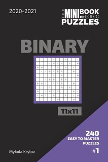 Front cover_The Mini Book Of Logic Puzzles 2020-2021. Binary 11x11 - 240 Easy To Master Puzzles. #1