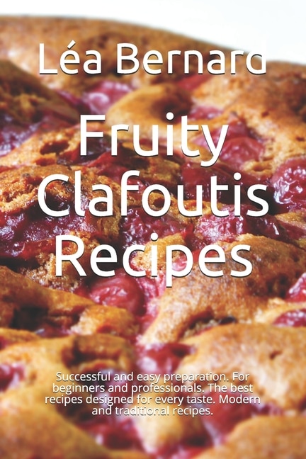 Fruity Clafoutis Recipes: Successful and easy preparation. For beginners and professionals. The best recipes designed for every taste. Modern and traditional recipes.