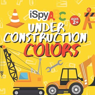 I Spy ABC Under Construction Colors: Activity Book for Toddlers Ages 2+