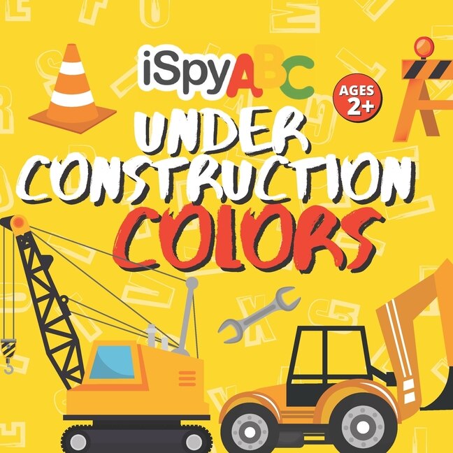 I Spy ABC Under Construction Colors: Activity Book for Toddlers Ages 2+