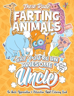 Couverture_These Rude Farting Animals Say You're An Awesome Uncle - An Uncle Appreciation & Relaxation Adult Coloring Book