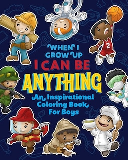 Front cover_When I Grow Up I Can Be Anything an Inspirational Coloring Book For Boys