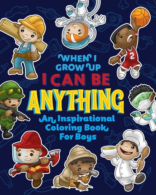 Front cover_When I Grow Up I Can Be Anything an Inspirational Coloring Book For Boys