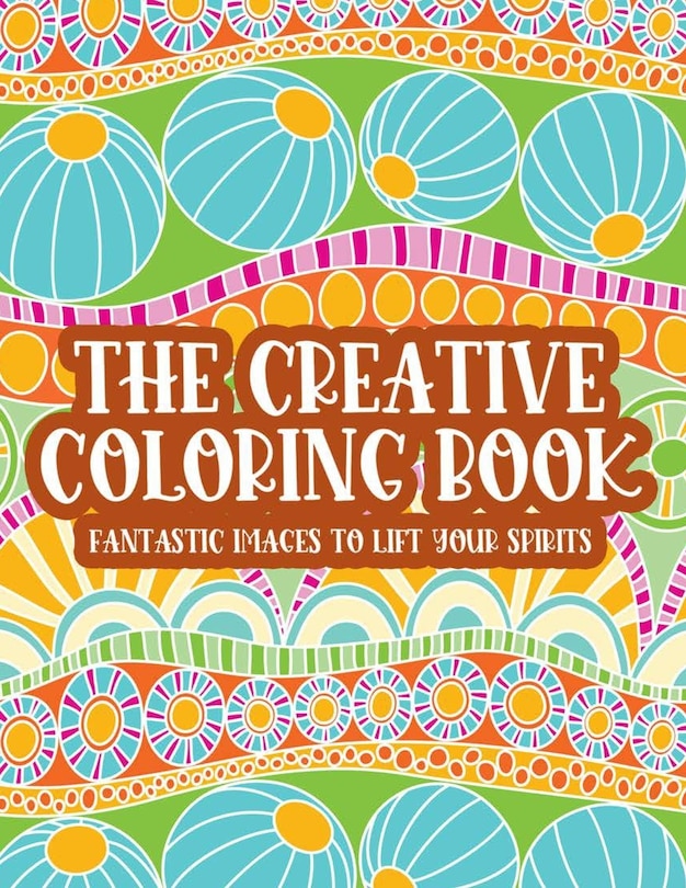 Front cover_The Creative Coloring Book Fantastic Images To Lift Your Spirits