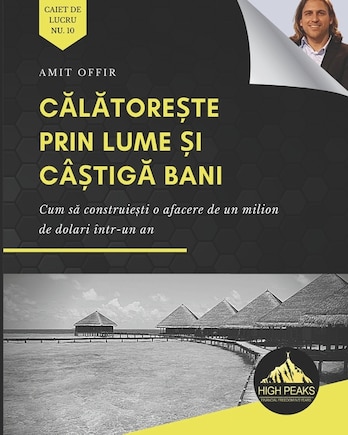 Călătorește prin lume și câștigă bani: Cum să construiești o afacere de un milion de dolari într-un an (Romanian Edition)