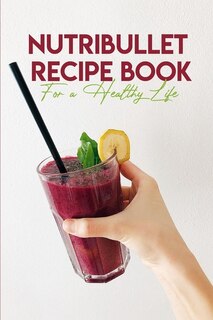 Couverture_Nutribullet Recipe Book For A Healthy Life