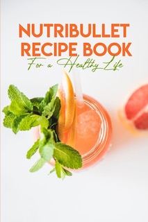 Front cover_Nutribullet Recipe Book For A Healthy Life