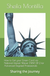 How to Get your Green Card via National Interest Waiver (NIW) EB-2 for Advanced Degreed Professionals: Sharing the Journey