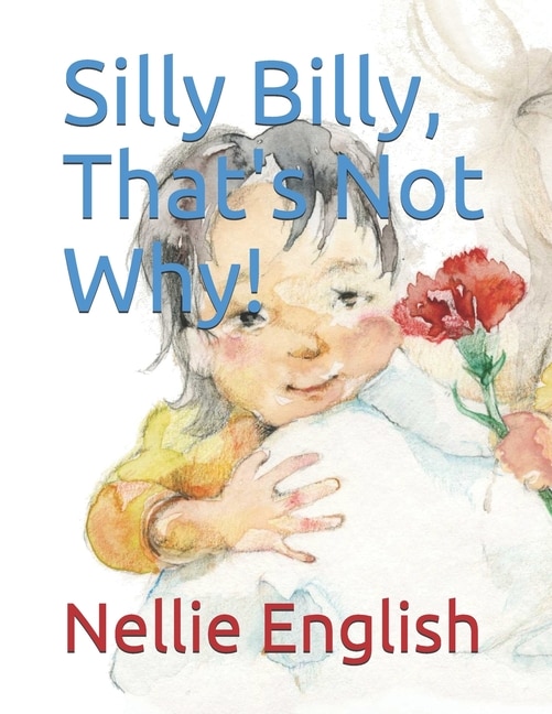Front cover_Silly Billy, That's Not Why!
