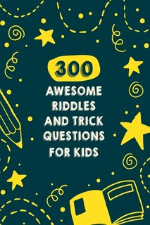 300 Awesome Riddles And Trick Questions For Kids: Fun Difficult Riddles For Smart Kids Ages