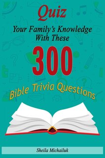 Couverture_Sheila Michailuk-Quiz Your Family's Knowledge With These 300 Bible Trivia Questions
