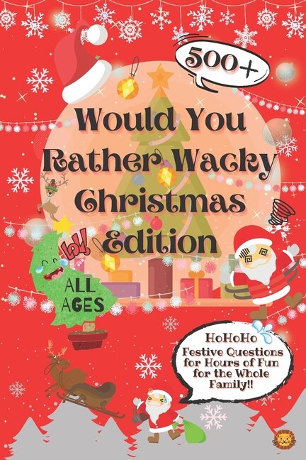 Would You Rather Wacky Christmas Edition: 500+ Festive Questions for Hours of Fun for the Whole Family