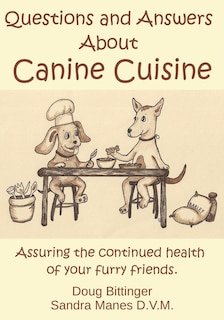 Questions and Answers About Canine Cuisine: Assuring the nutritional health of your furry friend