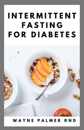 Intermittent Fasting for Diabetes: The Complete Guide to Fasting and Heal Your Body Through Intermittent