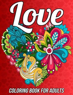 Love Coloring Book for Adults: Romantic Valentine's Day Coloring Book Relaxation with Beautiful Heart Designs, Adorable Flowers, Love Pattern and Much More!
