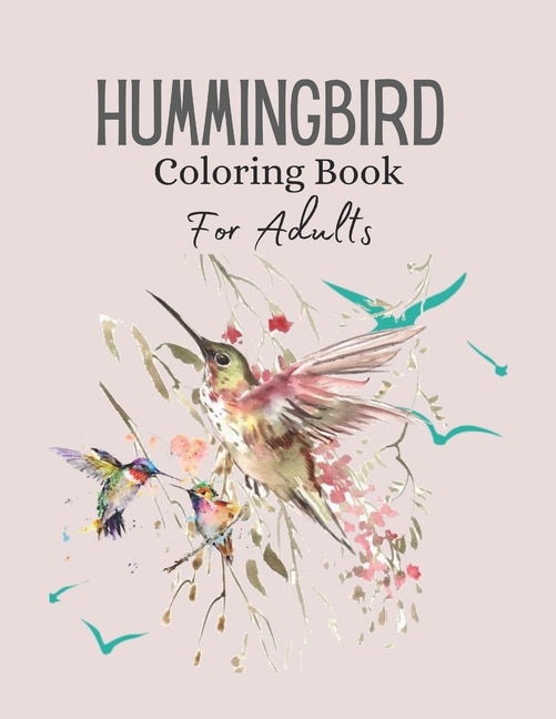 Hummingbird Coloring Book For Adults: Coloring Book of Charming Hummingbird Stress Relieving Designs for Adults Relaxation