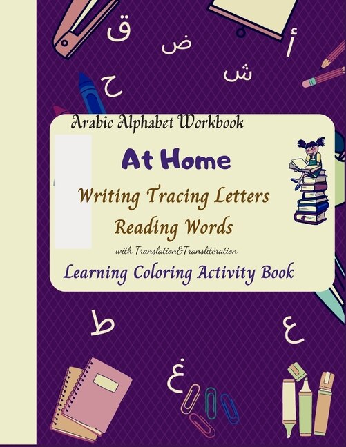 Arabic Alphabet Workbook At Home Writing Tracing Letters Reading Words with Translation&Translitération Learning Coloring Activity Book: Arabic Handwriting Alphabet Practice Book for Kindergarteners Best Quality for Literacy, Teaching Arabic lined paper