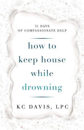 How To Keep House While Drowning: 31 Days Of Compassionate Help