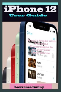 iPhone 12 User Guide: An Ultimate Handbook With Illustrative Pictures To Quickly Master And Maximize Your New Technology With ios 14 Embedded