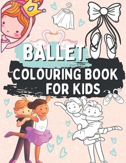 Ballet Colouring Book for Kids: Gift for Children Who Love Dance Ages 2-5