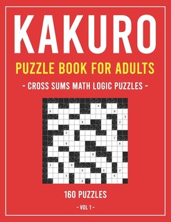 Kakuro Puzzle Book for Adults: Cross Sums Math Logic Puzzles - 160 Puzzles - Volume 1