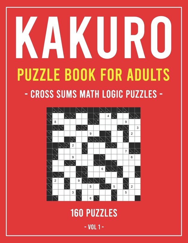 Kakuro Puzzle Book for Adults: Cross Sums Math Logic Puzzles - 160 Puzzles - Volume 1