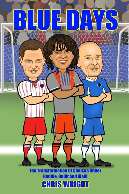 Front cover_Blue Days The Transformation Of Chelsea Under Hoddle, Gullit And Vialli