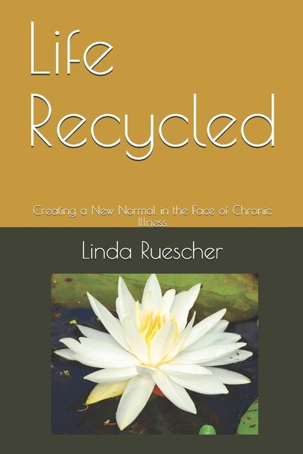 Life Recycled: Creating a New Normal in the Face of Chronic Illness