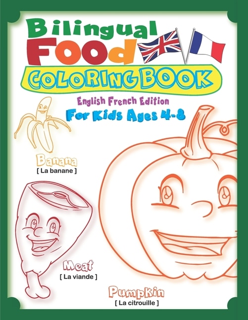 Bilingual Food Coloring Book for Kids Ages 4-8 (English French Edition): Learn French for Kids Workbook with 40 Unique Cartoon Food Colouring pages with Aliments Drawings & Names in English & French. (Bilingual Children's Books - Vol 2)