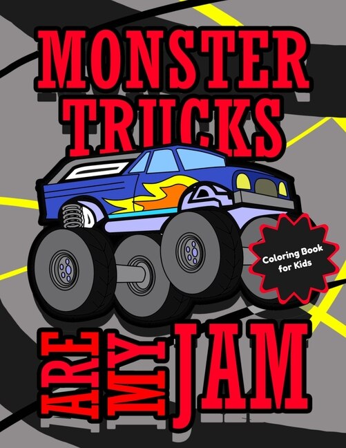 Monster Trucks Are My Jam Coloring Book for Kids: Cool Monster Truck