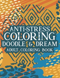 Anti-Stress Coloring Doodle & Dream Adult Coloring Book: Mind Soothing Designs And Floral Patterns To Color, Relaxing Coloring Pages For Adults