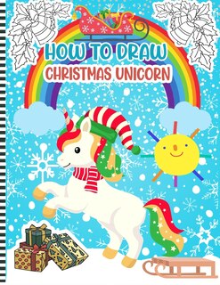 How To Draw Christmas Unicorn: Christmas Activity Book for Kids - a Fun Illustrations to Practice & Learn Doodling & Drawing Skills .. Cute Xmas Gift Idea For Children
