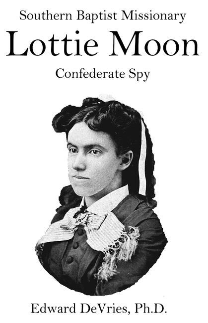 Front cover_Southern Baptist Missionary LOTTIE MOON Confederate Spy