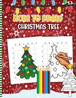 How To Draw Christmas Tree: Christmas Activity Book for Kids - a Fun Illustrations to Practice & Learn Doodling & Drawing Skills .. Cute Xmas Gift Idea For Children
