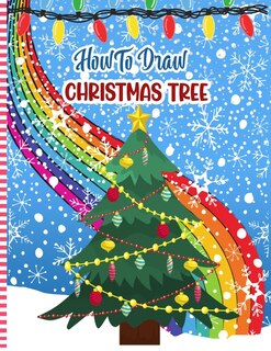 How To Draw Christmas Tree: Christmas Activity Book for Kids - a Fun Illustrations to Practice & Learn Doodling & Drawing Skills .. Cute Xmas Gift Idea For Children