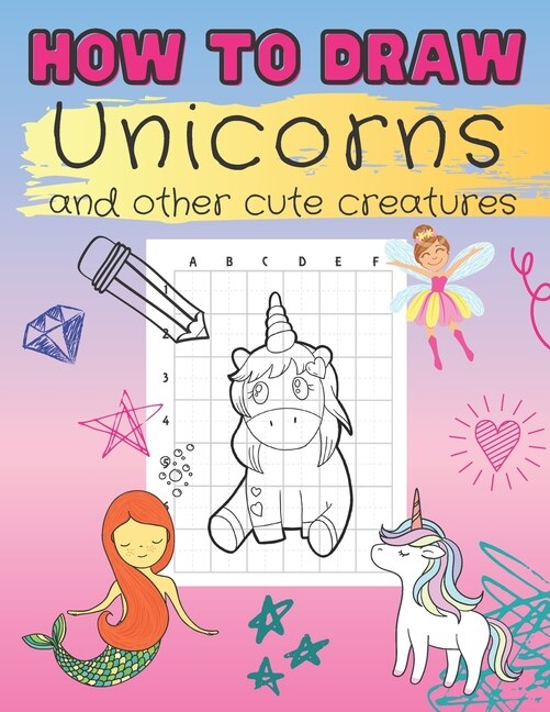 How To Draw Unicorns And Other Cute Creatures: Easy Step-by-step ...