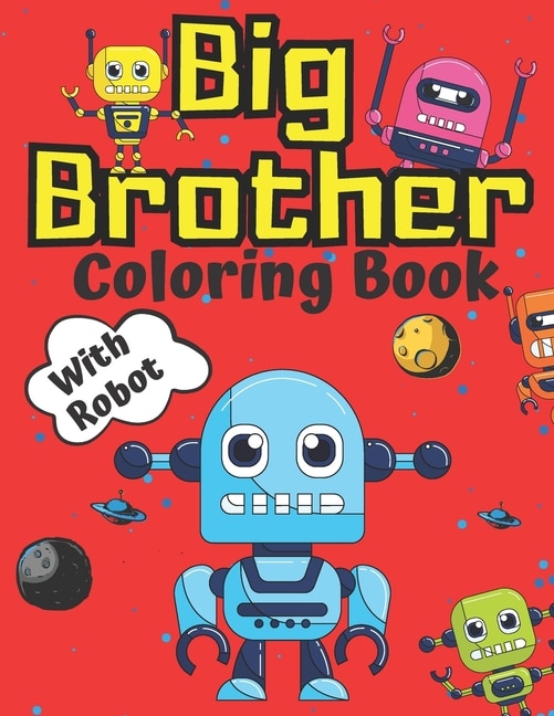 Big Brother Coloring Book with Robot: Robots for Children Colouring Pages For Toddlers 2-6 Ages Cute Gift Idea From New Baby I Am Going To Be A Big Brother For 2 3 4 Year Old Perfect Gift for Christmas 2-5 6-8