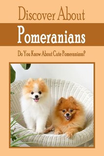 Discover About Pomeranians: Do You Know About Pomeranians?: Gift Ideas for Holiday