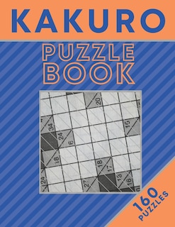 KAKURO Puzzle Book (160 Puzzles): Cross Sums Puzzles - Gift For Adults and Teens