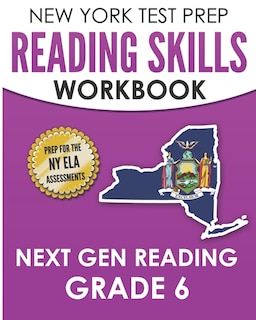 NEW YORK TEST PREP Reading Skills Workbook Next Gen Reading Grade 6: Preparation for the New York State ELA Tests