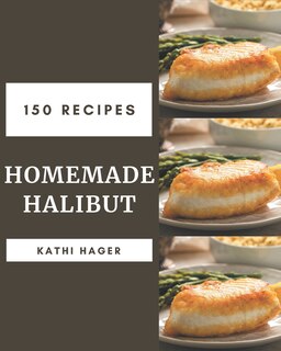 Front cover_150 Homemade Halibut Recipes