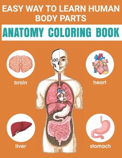 Easy Way To Learn Human Body Parts Anatomy Coloring Book: Easy Way To Learning Anatomy For Kids Over 50 Human Body Coloring Book Great Gift for Boys & Girls, Ages 4, 5, 6, 7, and 8 Years Old Coloring Books for Kids Ages 4-8 Great Gift For Kids