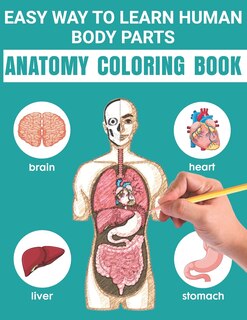 Easy Way To Learn Human Body Parts Anatomy Coloring Book: Easy Way To Learning Anatomy For Kids An Entertaining and Instructive Guide to the Human Body - Bones, Muscles, Blood, Nerves and How They Work Coloring Books Cover Children's Science Books